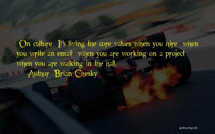 Brian Chesky Quotes: [on Culture] It's Living The Core Values When You Hire; When You Write An Email; When You Are Working On