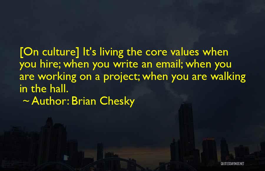 Brian Chesky Quotes: [on Culture] It's Living The Core Values When You Hire; When You Write An Email; When You Are Working On