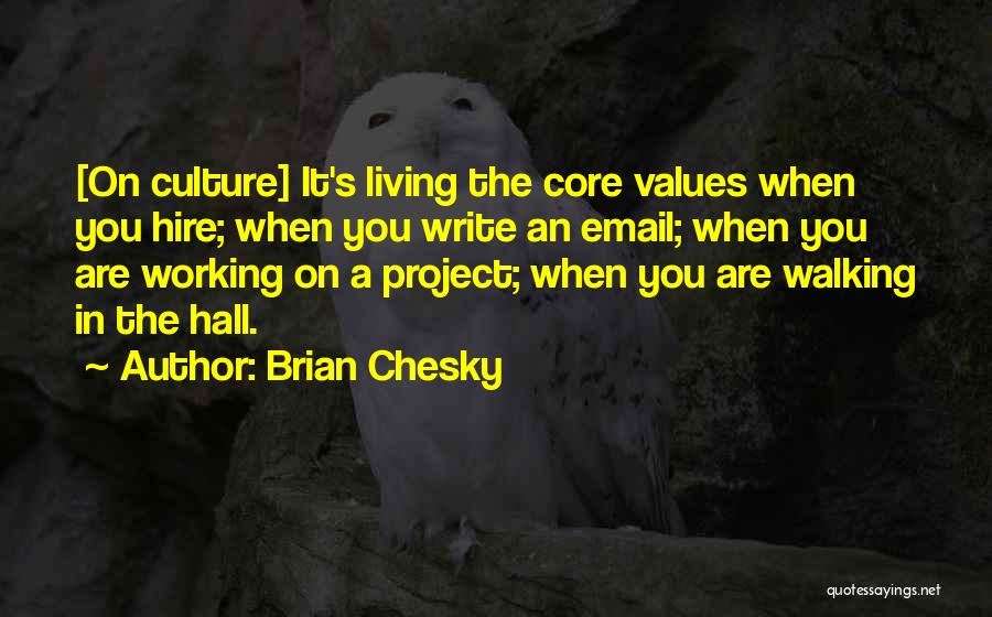 Brian Chesky Quotes: [on Culture] It's Living The Core Values When You Hire; When You Write An Email; When You Are Working On