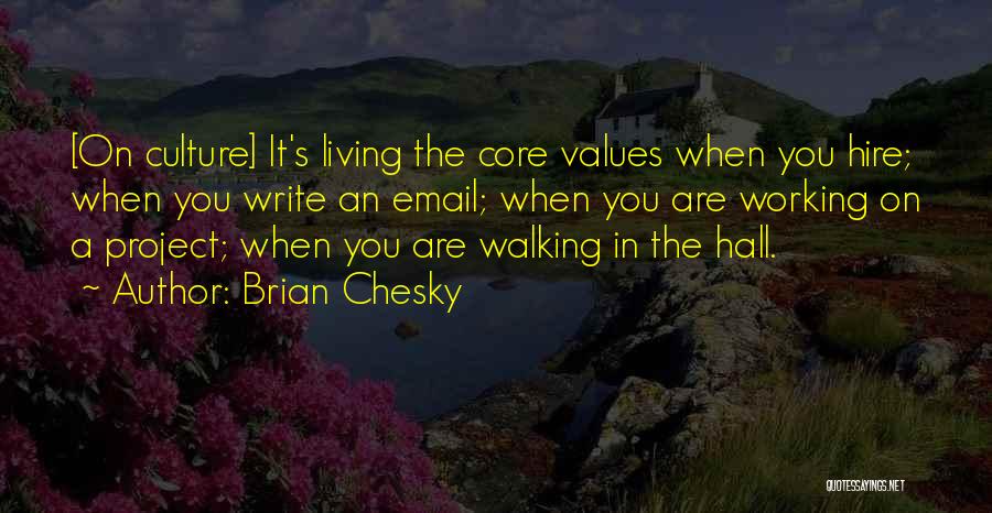 Brian Chesky Quotes: [on Culture] It's Living The Core Values When You Hire; When You Write An Email; When You Are Working On
