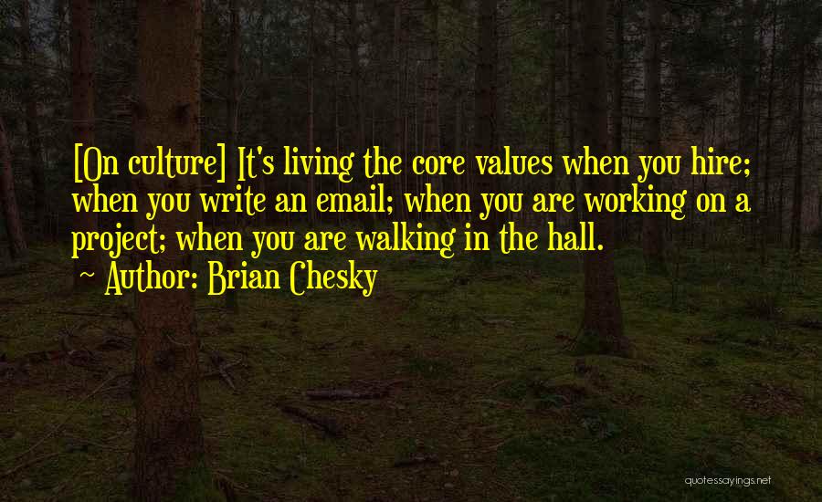 Brian Chesky Quotes: [on Culture] It's Living The Core Values When You Hire; When You Write An Email; When You Are Working On