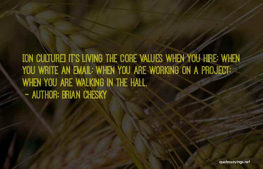 Brian Chesky Quotes: [on Culture] It's Living The Core Values When You Hire; When You Write An Email; When You Are Working On