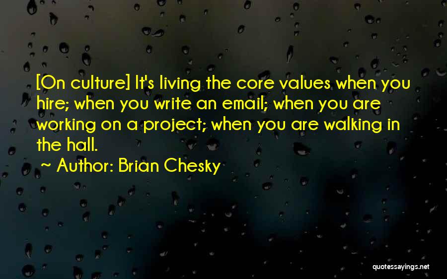 Brian Chesky Quotes: [on Culture] It's Living The Core Values When You Hire; When You Write An Email; When You Are Working On