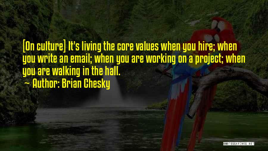 Brian Chesky Quotes: [on Culture] It's Living The Core Values When You Hire; When You Write An Email; When You Are Working On