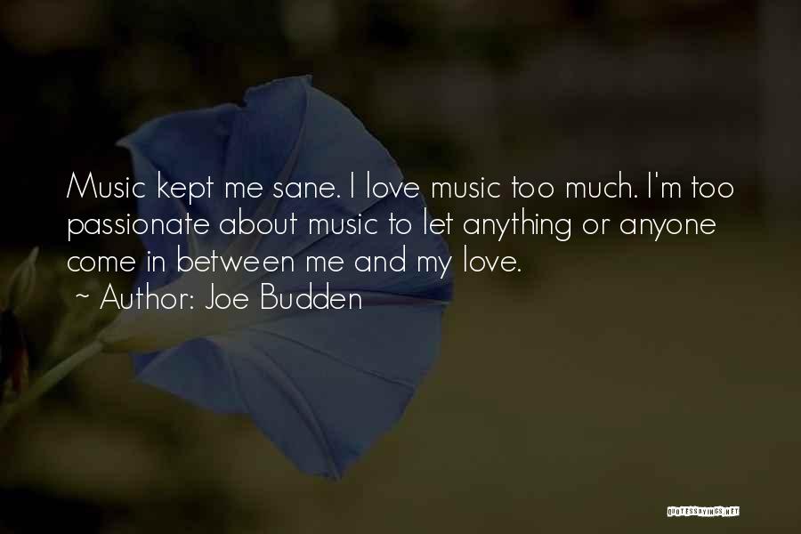 Joe Budden Quotes: Music Kept Me Sane. I Love Music Too Much. I'm Too Passionate About Music To Let Anything Or Anyone Come