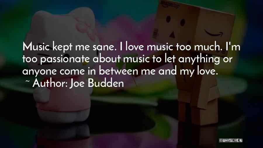Joe Budden Quotes: Music Kept Me Sane. I Love Music Too Much. I'm Too Passionate About Music To Let Anything Or Anyone Come