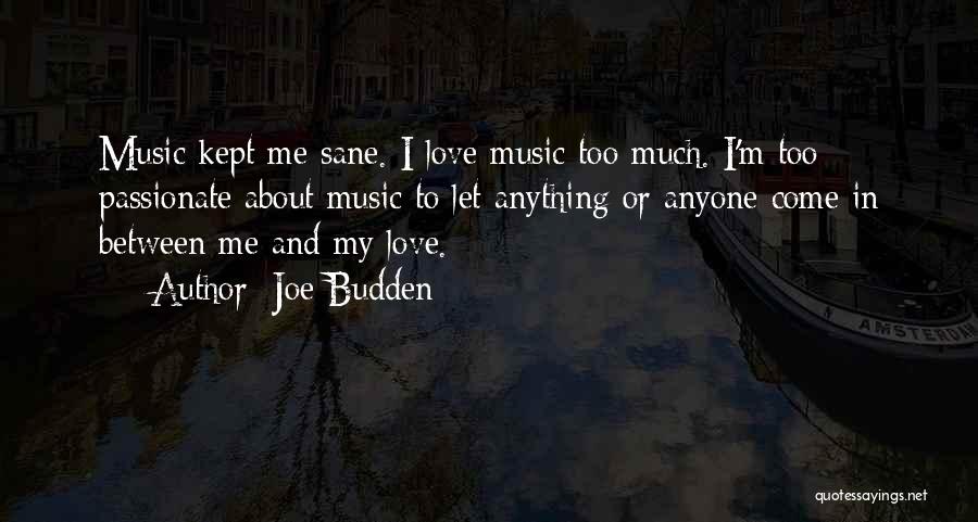 Joe Budden Quotes: Music Kept Me Sane. I Love Music Too Much. I'm Too Passionate About Music To Let Anything Or Anyone Come