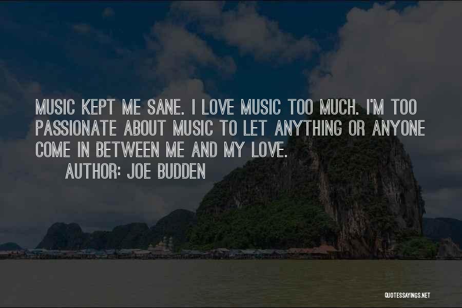 Joe Budden Quotes: Music Kept Me Sane. I Love Music Too Much. I'm Too Passionate About Music To Let Anything Or Anyone Come