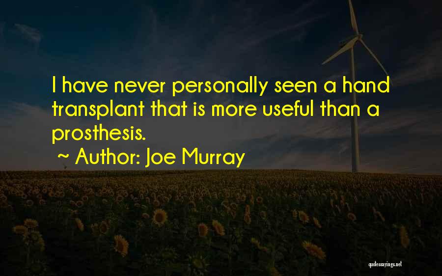 Joe Murray Quotes: I Have Never Personally Seen A Hand Transplant That Is More Useful Than A Prosthesis.