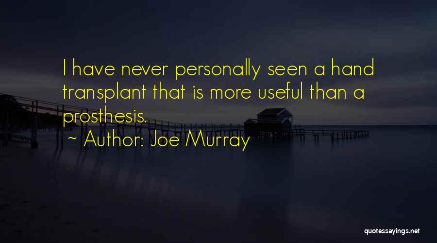 Joe Murray Quotes: I Have Never Personally Seen A Hand Transplant That Is More Useful Than A Prosthesis.