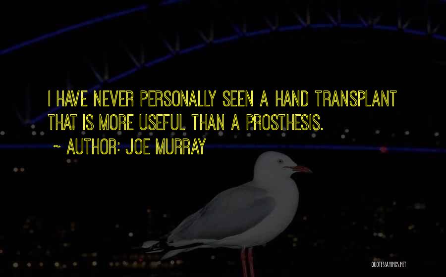 Joe Murray Quotes: I Have Never Personally Seen A Hand Transplant That Is More Useful Than A Prosthesis.