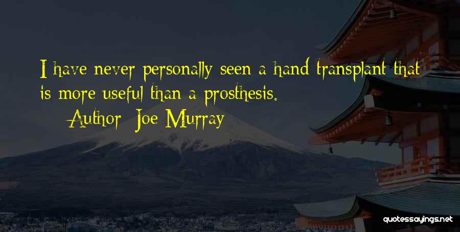 Joe Murray Quotes: I Have Never Personally Seen A Hand Transplant That Is More Useful Than A Prosthesis.