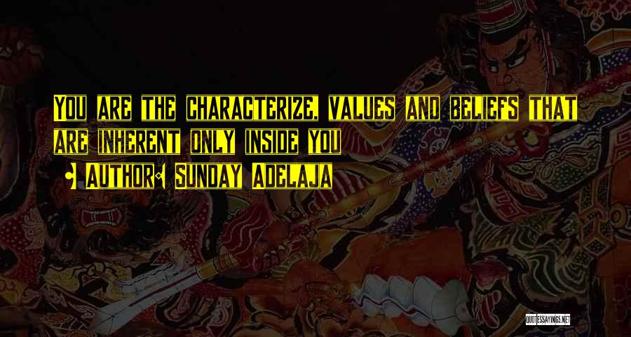 Sunday Adelaja Quotes: You Are The Characterize, Values And Beliefs That Are Inherent Only Inside You
