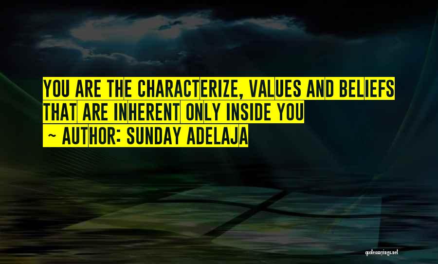 Sunday Adelaja Quotes: You Are The Characterize, Values And Beliefs That Are Inherent Only Inside You