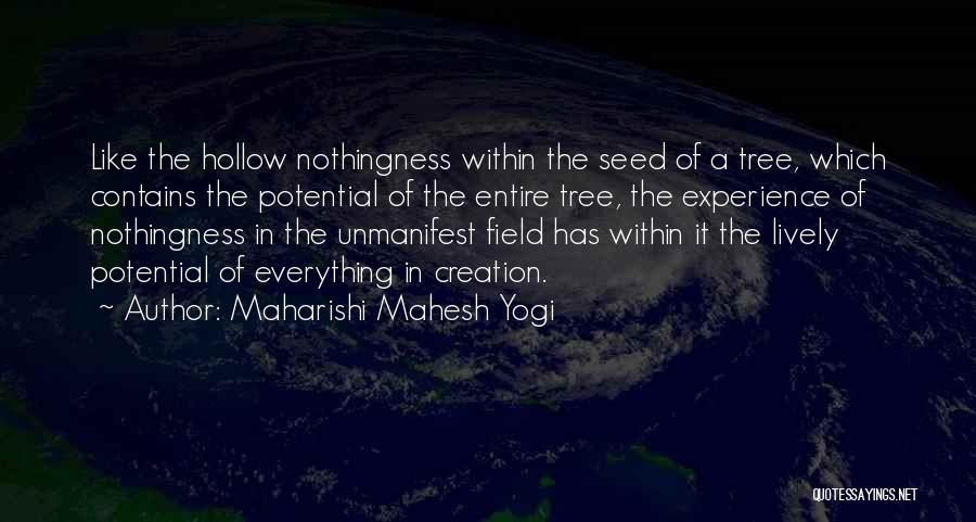 Maharishi Mahesh Yogi Quotes: Like The Hollow Nothingness Within The Seed Of A Tree, Which Contains The Potential Of The Entire Tree, The Experience
