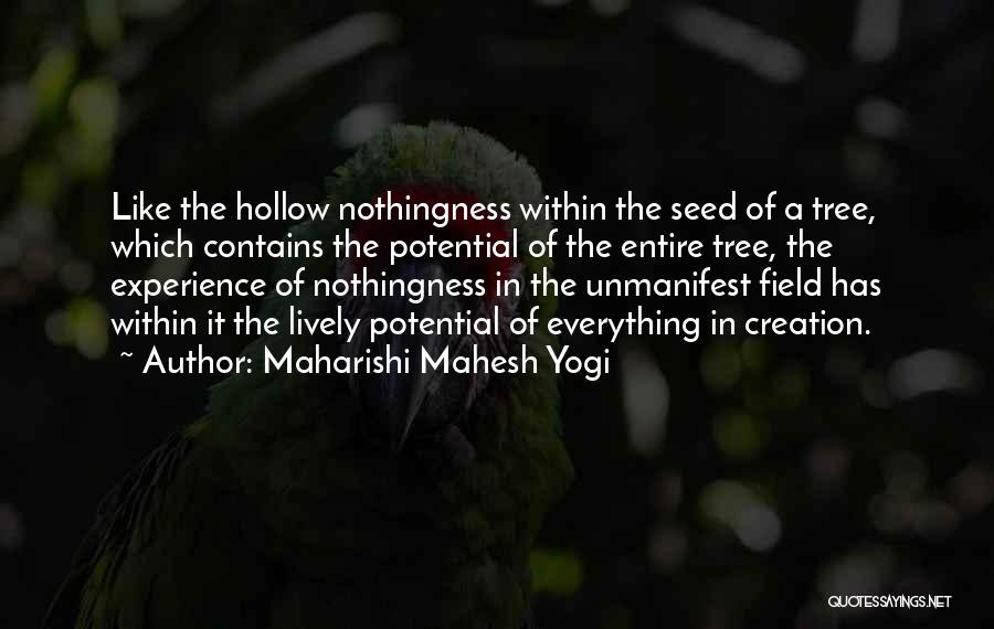Maharishi Mahesh Yogi Quotes: Like The Hollow Nothingness Within The Seed Of A Tree, Which Contains The Potential Of The Entire Tree, The Experience