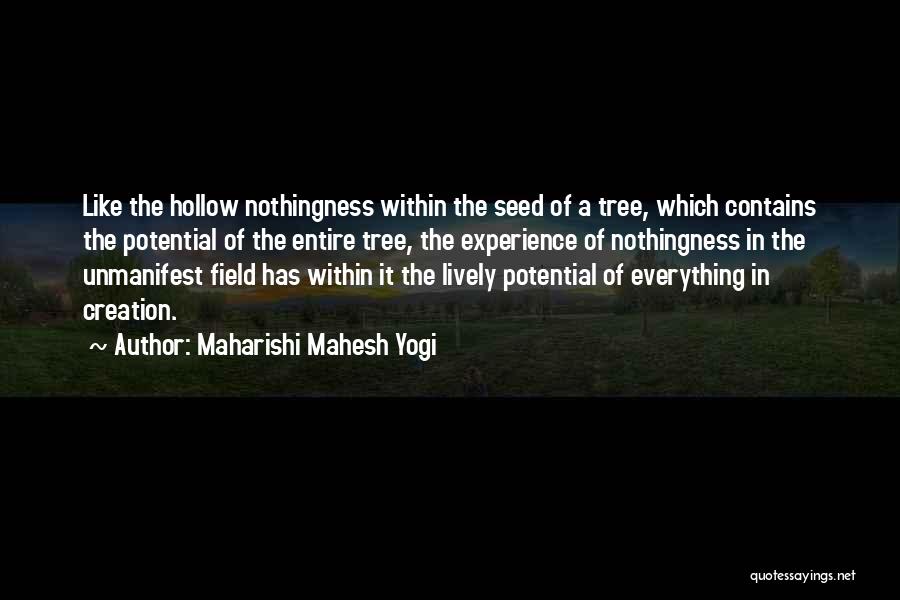 Maharishi Mahesh Yogi Quotes: Like The Hollow Nothingness Within The Seed Of A Tree, Which Contains The Potential Of The Entire Tree, The Experience