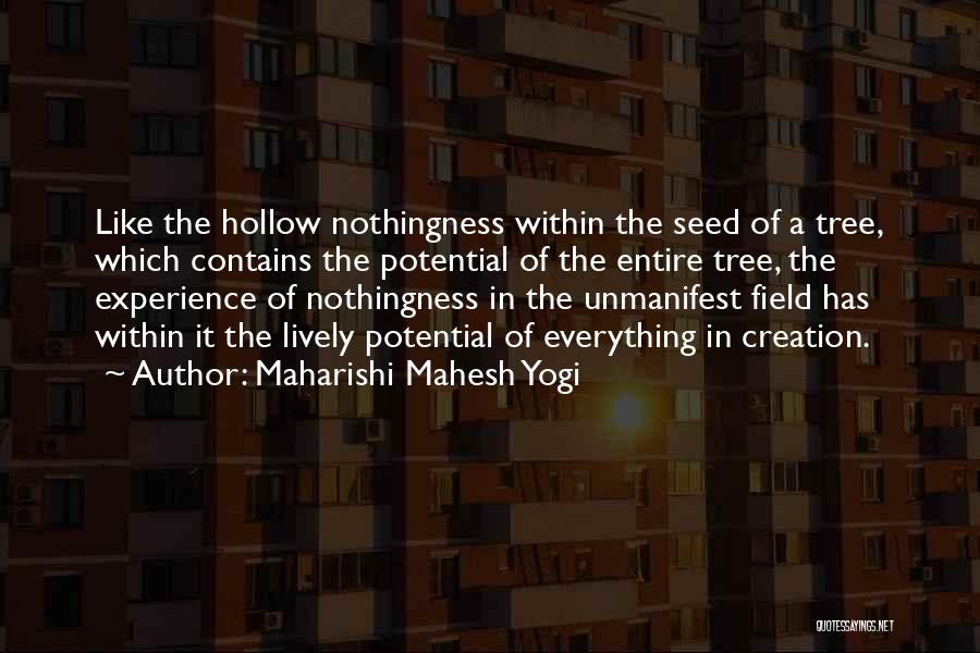 Maharishi Mahesh Yogi Quotes: Like The Hollow Nothingness Within The Seed Of A Tree, Which Contains The Potential Of The Entire Tree, The Experience