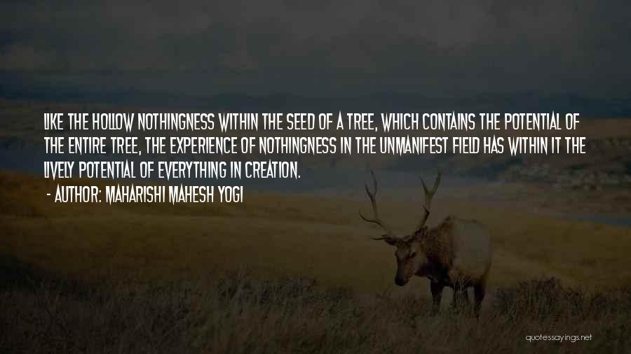 Maharishi Mahesh Yogi Quotes: Like The Hollow Nothingness Within The Seed Of A Tree, Which Contains The Potential Of The Entire Tree, The Experience