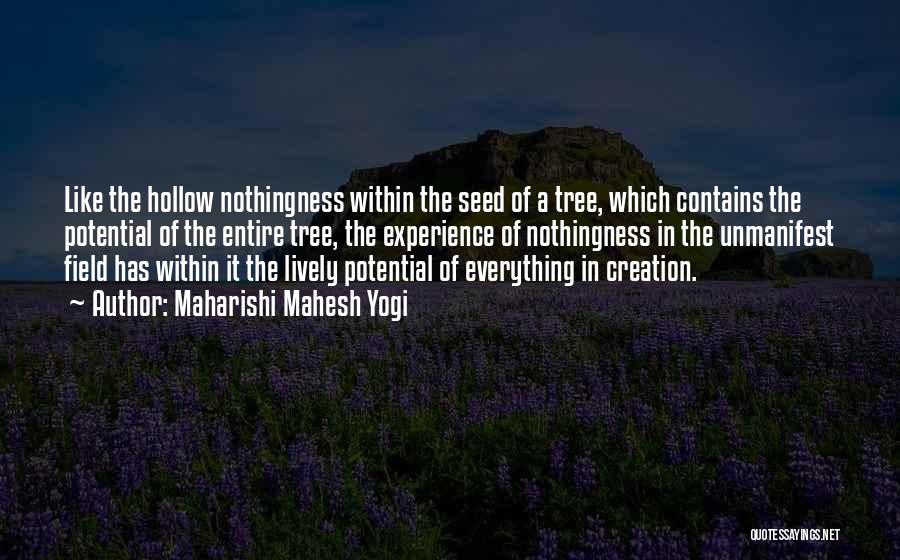 Maharishi Mahesh Yogi Quotes: Like The Hollow Nothingness Within The Seed Of A Tree, Which Contains The Potential Of The Entire Tree, The Experience