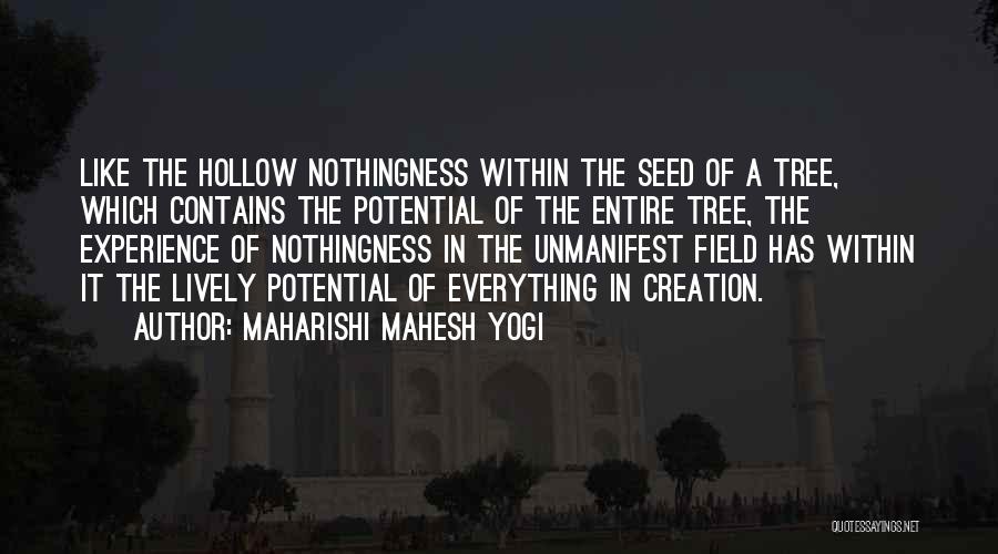 Maharishi Mahesh Yogi Quotes: Like The Hollow Nothingness Within The Seed Of A Tree, Which Contains The Potential Of The Entire Tree, The Experience