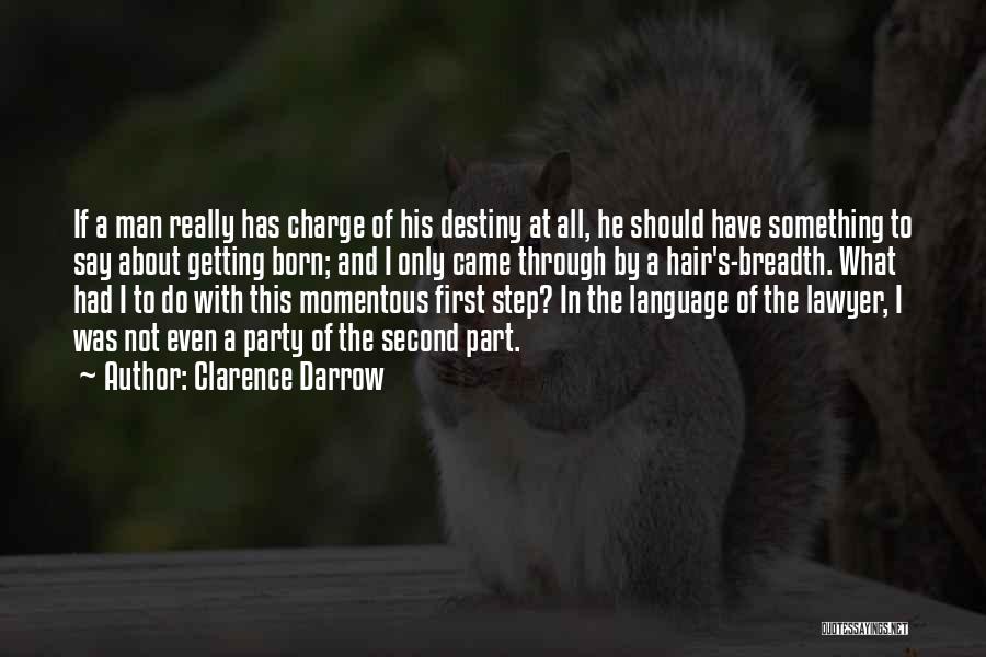 Clarence Darrow Quotes: If A Man Really Has Charge Of His Destiny At All, He Should Have Something To Say About Getting Born;