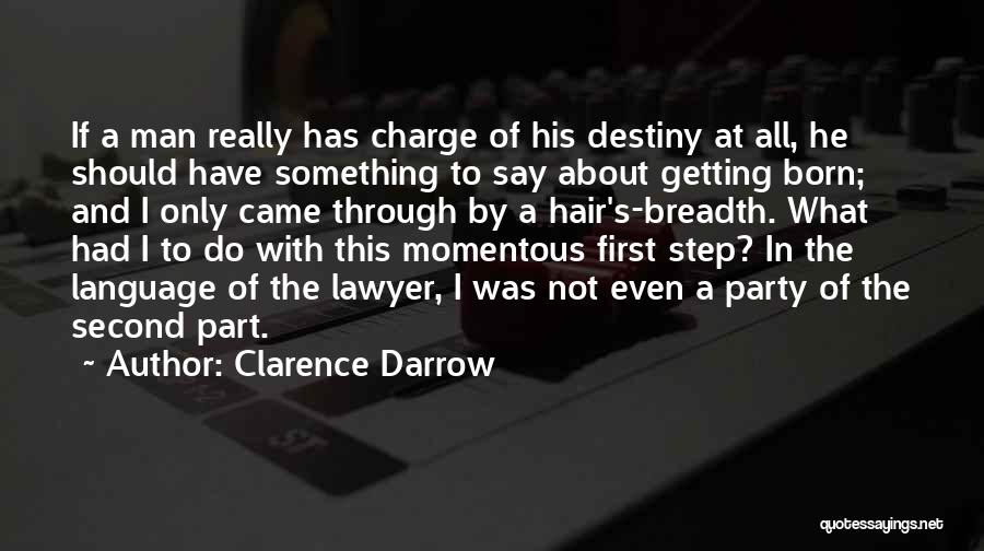 Clarence Darrow Quotes: If A Man Really Has Charge Of His Destiny At All, He Should Have Something To Say About Getting Born;