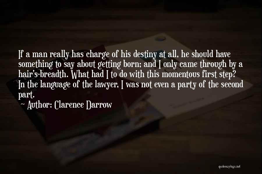 Clarence Darrow Quotes: If A Man Really Has Charge Of His Destiny At All, He Should Have Something To Say About Getting Born;