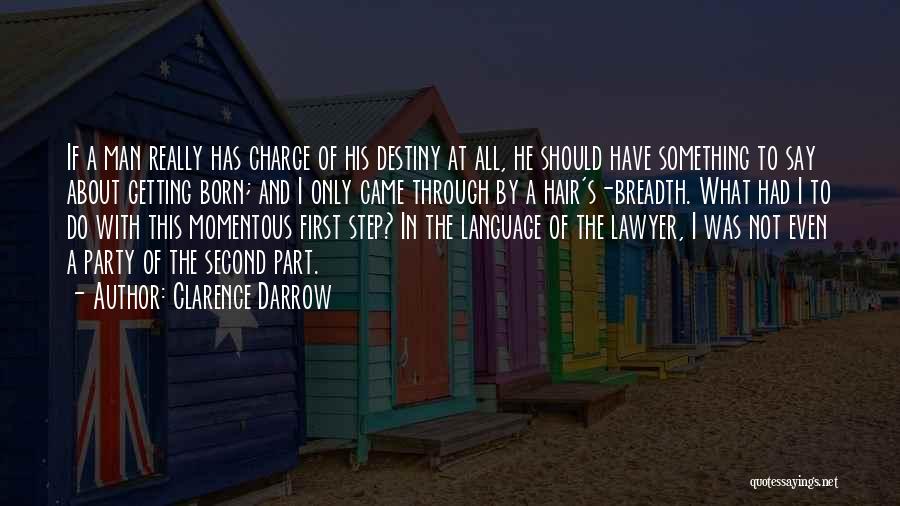 Clarence Darrow Quotes: If A Man Really Has Charge Of His Destiny At All, He Should Have Something To Say About Getting Born;