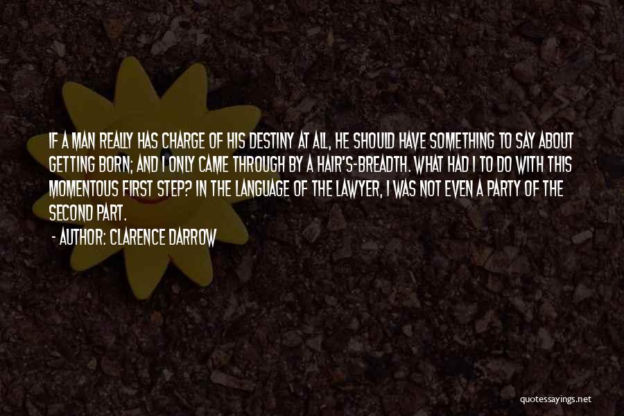 Clarence Darrow Quotes: If A Man Really Has Charge Of His Destiny At All, He Should Have Something To Say About Getting Born;