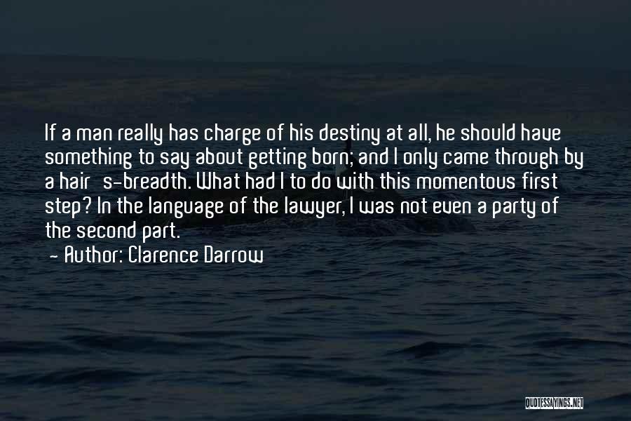 Clarence Darrow Quotes: If A Man Really Has Charge Of His Destiny At All, He Should Have Something To Say About Getting Born;