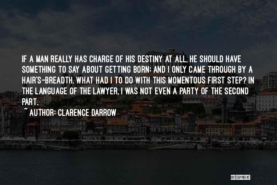 Clarence Darrow Quotes: If A Man Really Has Charge Of His Destiny At All, He Should Have Something To Say About Getting Born;