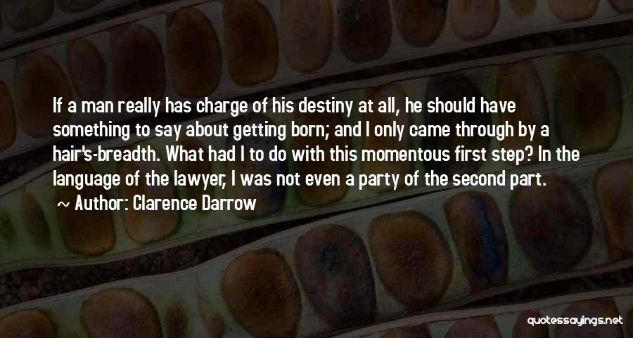 Clarence Darrow Quotes: If A Man Really Has Charge Of His Destiny At All, He Should Have Something To Say About Getting Born;