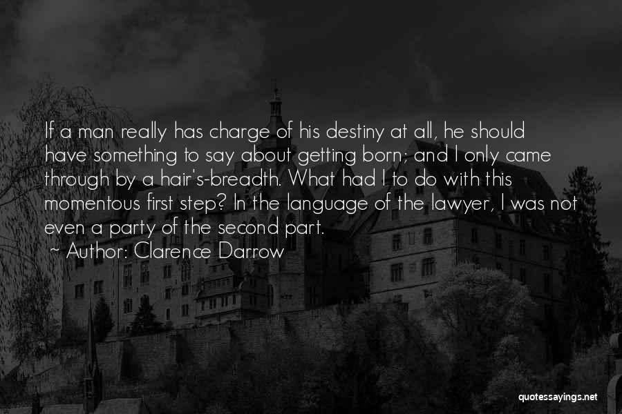 Clarence Darrow Quotes: If A Man Really Has Charge Of His Destiny At All, He Should Have Something To Say About Getting Born;