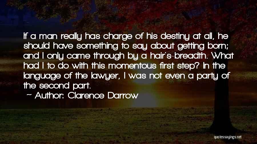 Clarence Darrow Quotes: If A Man Really Has Charge Of His Destiny At All, He Should Have Something To Say About Getting Born;