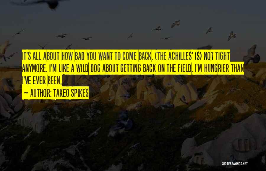 Takeo Spikes Quotes: It's All About How Bad You Want To Come Back. (the Achilles' Is) Not Tight Anymore. I'm Like A Wild
