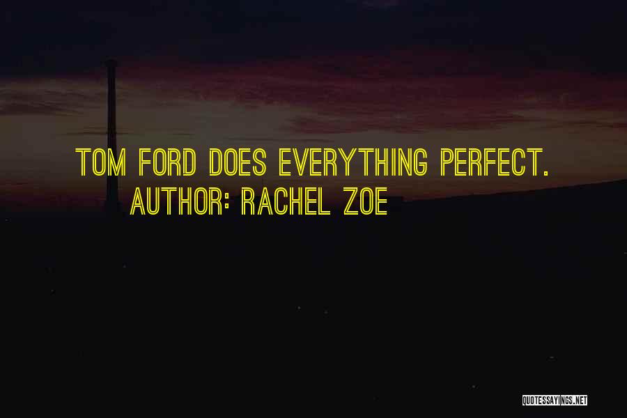 Rachel Zoe Quotes: Tom Ford Does Everything Perfect.