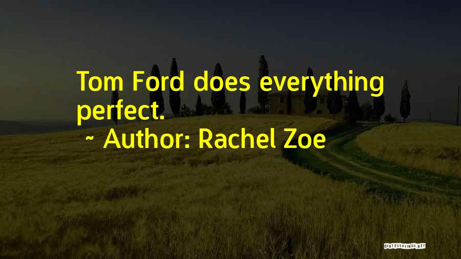 Rachel Zoe Quotes: Tom Ford Does Everything Perfect.