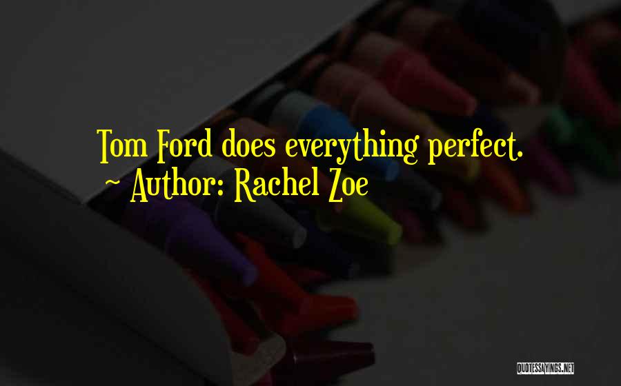 Rachel Zoe Quotes: Tom Ford Does Everything Perfect.