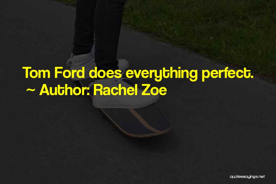 Rachel Zoe Quotes: Tom Ford Does Everything Perfect.