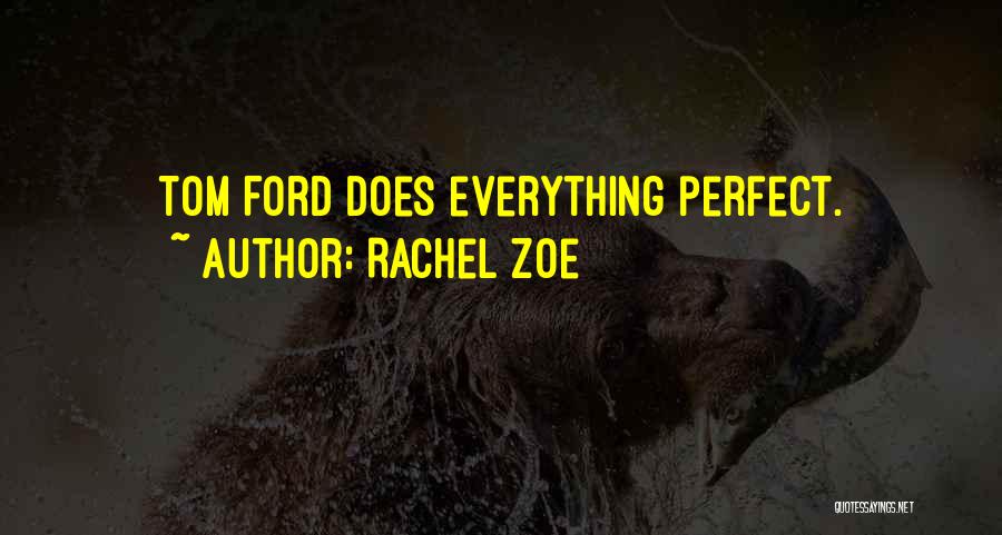 Rachel Zoe Quotes: Tom Ford Does Everything Perfect.