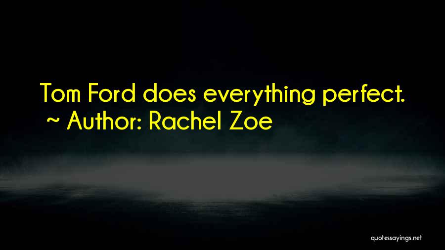 Rachel Zoe Quotes: Tom Ford Does Everything Perfect.