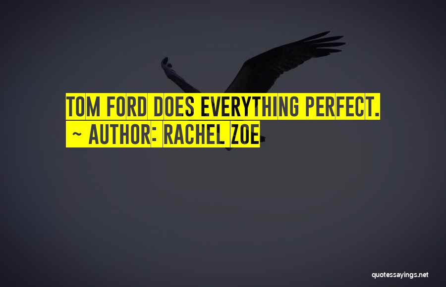 Rachel Zoe Quotes: Tom Ford Does Everything Perfect.