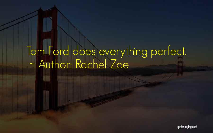 Rachel Zoe Quotes: Tom Ford Does Everything Perfect.