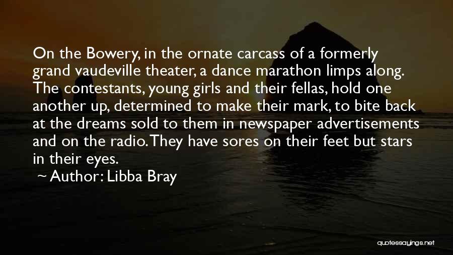 Libba Bray Quotes: On The Bowery, In The Ornate Carcass Of A Formerly Grand Vaudeville Theater, A Dance Marathon Limps Along. The Contestants,