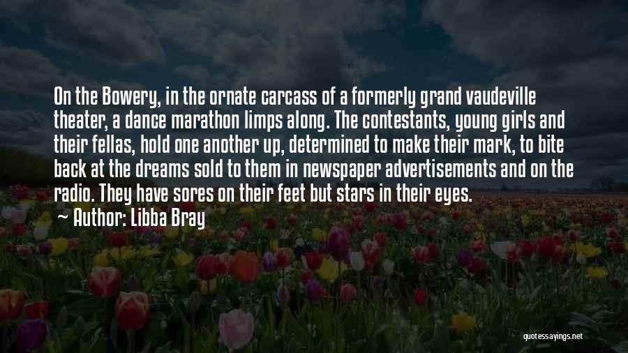 Libba Bray Quotes: On The Bowery, In The Ornate Carcass Of A Formerly Grand Vaudeville Theater, A Dance Marathon Limps Along. The Contestants,