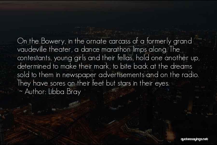 Libba Bray Quotes: On The Bowery, In The Ornate Carcass Of A Formerly Grand Vaudeville Theater, A Dance Marathon Limps Along. The Contestants,