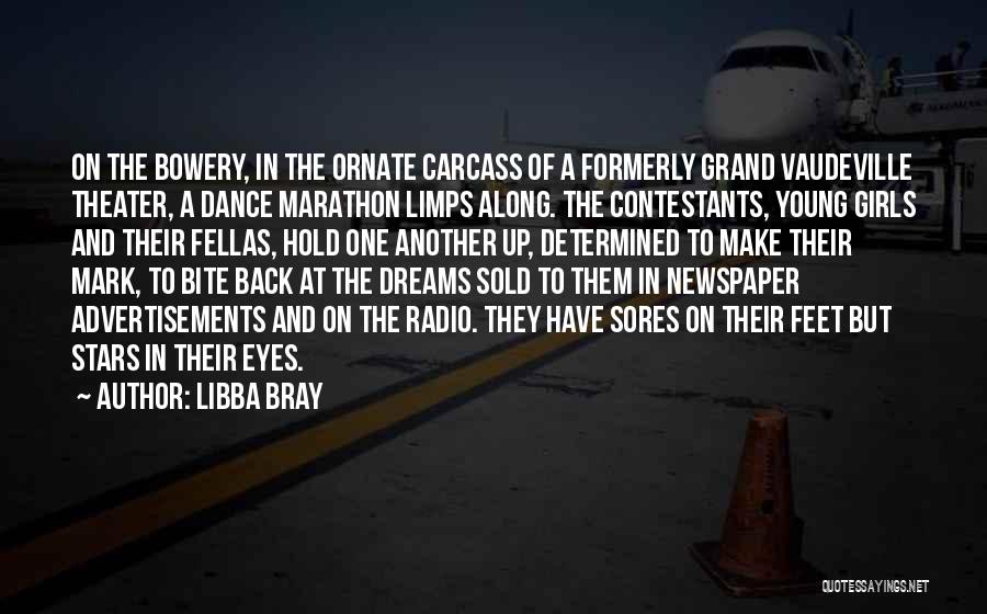 Libba Bray Quotes: On The Bowery, In The Ornate Carcass Of A Formerly Grand Vaudeville Theater, A Dance Marathon Limps Along. The Contestants,