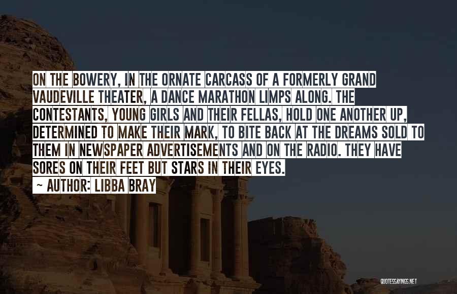 Libba Bray Quotes: On The Bowery, In The Ornate Carcass Of A Formerly Grand Vaudeville Theater, A Dance Marathon Limps Along. The Contestants,
