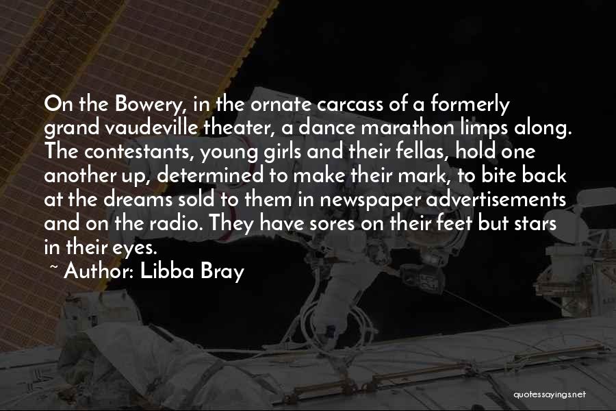 Libba Bray Quotes: On The Bowery, In The Ornate Carcass Of A Formerly Grand Vaudeville Theater, A Dance Marathon Limps Along. The Contestants,